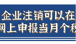 企業(yè)注銷，如何網(wǎng)上申報當(dāng)月個稅？